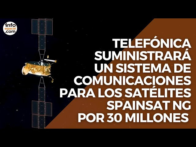 Telefónica suministrará un sistema de comunicaciones para los satélites Spainsat NG por 30 millones